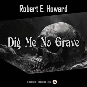 Dig Me No Grave, Robert E. Howard