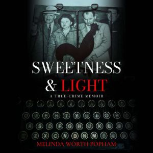Sweetness Light A TrueCrime Memoi..., Melinda Worth Popham