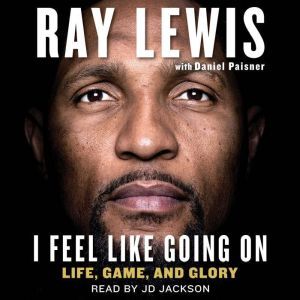 I Feel Like Going On: Life, Game, and Glory, Ray Lewis