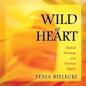 Wild At Heart: Radical Teachings of the Christian Mystics