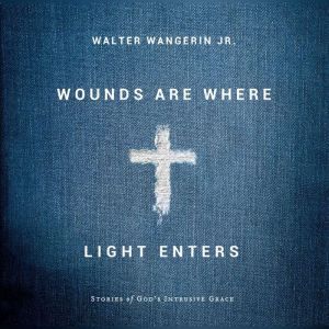 Wounds Are Where Light Enters, Walter Wangerin