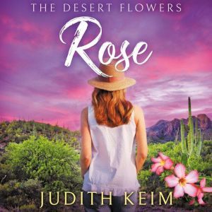 The Desert Flowers Rose, Judith Keim