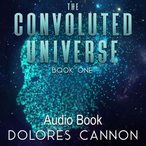 The Convoluted Universe, Book One, Dolores Cannon