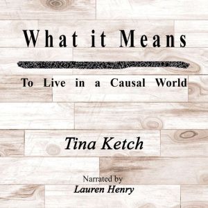 What it means to Live in a Causal Wor..., Tina Ketch