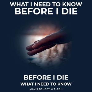 What I Need To Know Before I Die, Mavis Beneby Walton