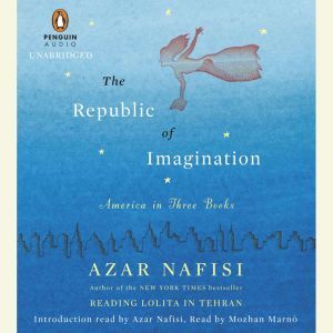 The Republic of Imagination: America in Three Books, Azar Nafisi