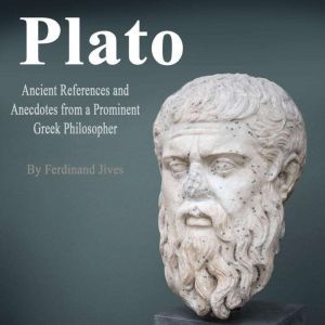 Plato: Ancient References and Anecdotes from a Prominent Greek Philosopher, Ferdinand Jives
