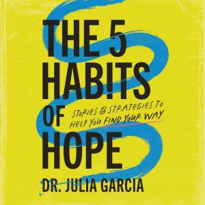 The 5 Habits of Hope: Stories and Strategies to Help You Find Your Way