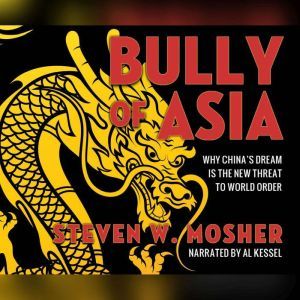 Bully of Asia Why China's Dream is the New Threat to World Order, Steven W. Mosher