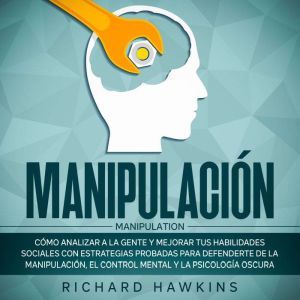 Manipulacin [Manipulation]: Cmo analizar a la gente y mejorar tus habilidades sociales con estrategias probadas para defendert
