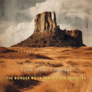 The Border Boys Across the Frontier, John Henry Goldfrap