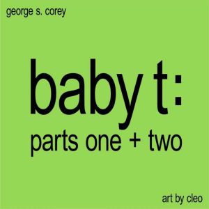 Baby T Parts One and Two, George S. Corey