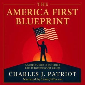 The America First Blueprint: A Simple Guide to the Vision That Is Restoring Our Nation