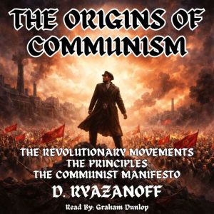 The Origins of Communism: The Revolutionary Movements, The Principles, The Communist Manifesto