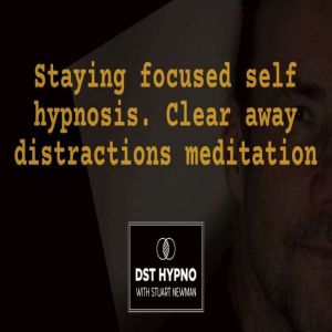 Staying focused self hypnosis. Clear away distractions meditation - A guided meditation - DST Hypno with Stu Newman