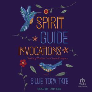 Spirit Guide Invocations, Billie Topa Tate