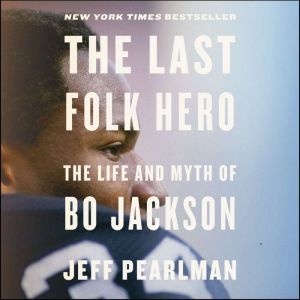 The Last Folk Hero: The Life and Myth of Bo Jackson, Jeff Pearlman