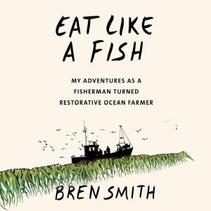 Eat Like a Fish, Bren Smith
