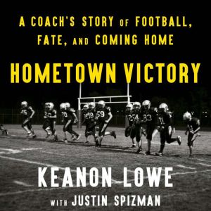 Hometown Victory A Coach's Story of Football, Fate, and Coming Home, Keanon Lowe