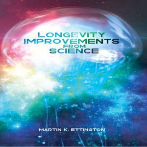 Longevity Improvements From Science, Martin K Ettington