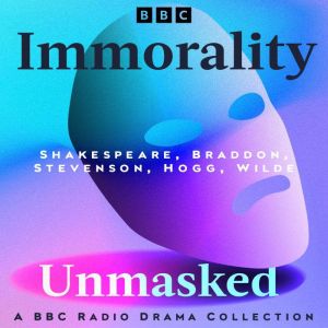 Immorality Unmasked: A BBC Radio Drama Collection: Five Full-Cast Dramatisations Including Othello, The Strange Case of Dr Jek
