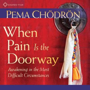 When Pain Is the Doorway: Awakening in the Most Difficult Circumstances