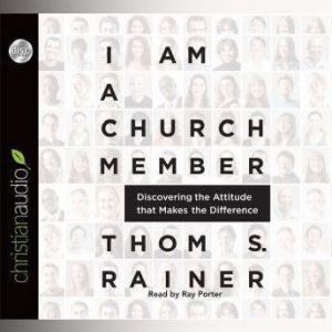 I Am a Church Member: Discovering the Attitude that Makes the Difference, Thom S. Rainer