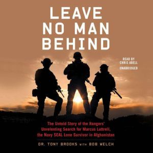 Leave No Man Behind: The Untold Story of the Rangers’ Unrelenting Search for Marcus Luttrell, the Navy SEAL Lone Survivor in Afghanistan, Tony Brooks