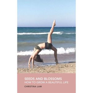 Seeds and Blossoms: How to Grow a Beautiful Life