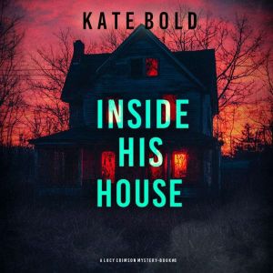 Inside His House A Lucy Crimson Susp..., Kate Bold