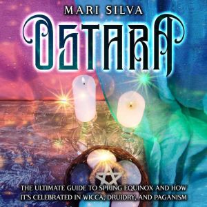 Ostara The Ultimate Guide to Spring ..., Mari Silva
