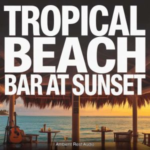 Tropical Beach Bar at Sunset, Ambient Rest Audio