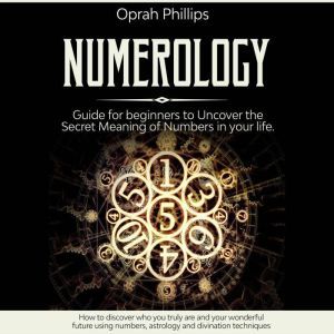 NUMEROLOGY: Guide for beginners to Uncover the Secret Meaning of Numbers in your life. How to discover who you truly are and y