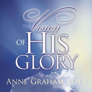 The Vision of His Glory, Anne Graham Lotz