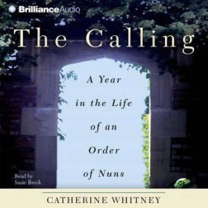 The Calling: A Year in the Life of an Order of Nuns, Catherine Whitney
