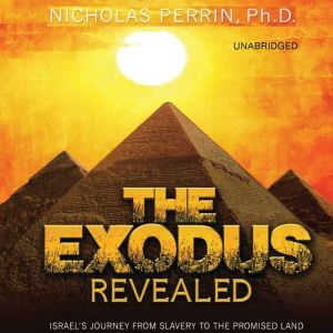 The Exodus Revealed Israel's Journey from Slavery to the Promised Land, Nicholas Perrin