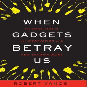 When Gadgets Betray Us, Robert Vamosi