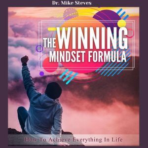 The Winning Mindset Formula, Dr. Mike Steves