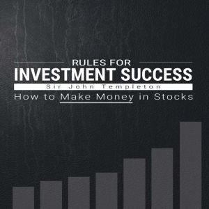 Rules for Investment Success - How to Make Money in Stocks , Sir John Templeton
