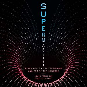 Supermassive: Black Holes at the Beginning and End of the Universe