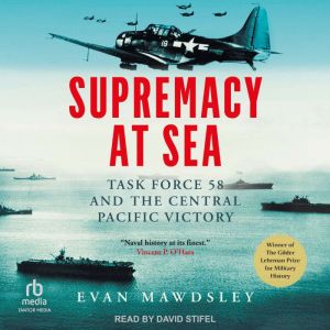 Supremacy at Sea: Task Force 58 and the Central Pacific Victory