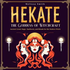 Hekate the Goddess of Witchcraft: Ancient Greek Magic, Spellwork, and Rituals for the Modern Witch