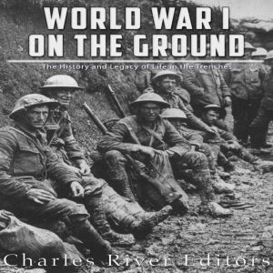 World War I on the Ground The Histor..., Charles River Editors