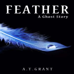 Feather A Ghost Story, A T Grant