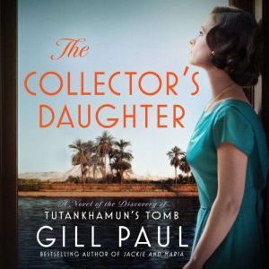 The Collector's Daughter: A Novel of the Discovery of Tutankhamun's Tomb, Gill Paul