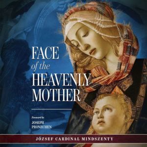 The Face of the Heavenly Mother, Josef Cardinal Mindszenty