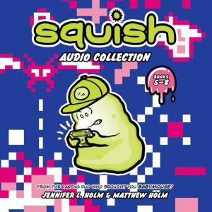 Squish Audio Collection: 5-8: Game On!; Fear the Amoeba; Deadly Disease of Doom; Pod vs. Pod, Jennifer L. Holm