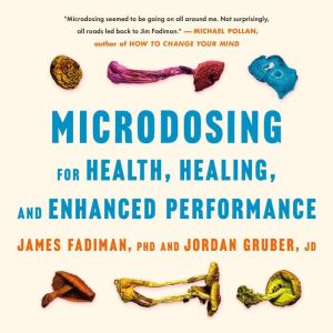 Microdosing for Health, Healing, and ..., James Fadiman, PhD