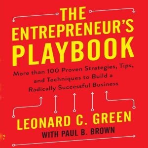 The Entrepreneur's Playbook More than 100 Proven Strategies, Tips, and Techniques to Build a Radically Successful Business, Leonard C. Green