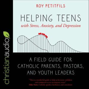Helping Teens with Stress, Anxiety, a..., Roy Petitfils